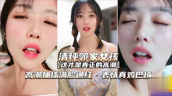 萝莉邻家女孩高潮抽搐满脸通红表情真鸡巴销魂啊白虎学生自慰