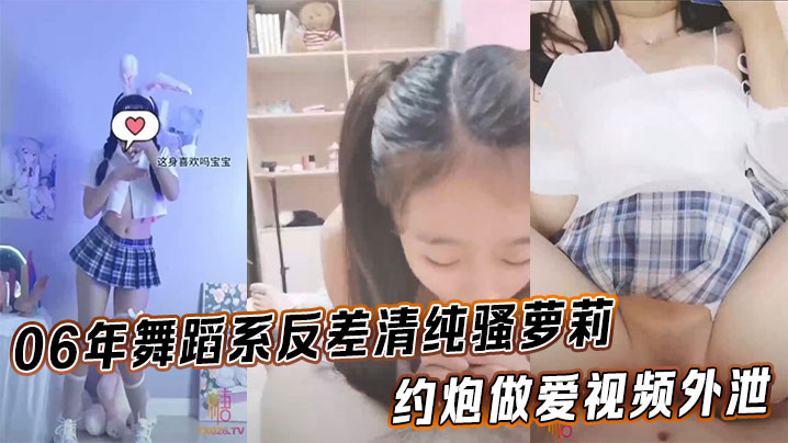 06年舞蹈系反差清纯骚萝莉_约炮做爱视频外泄_完美身材露脸内射