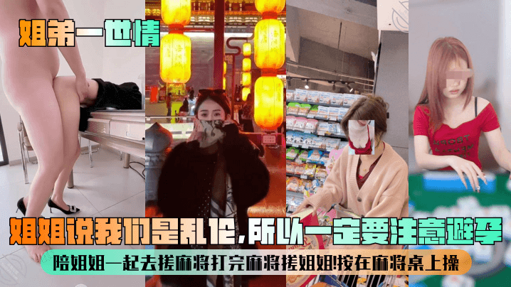 【姐弟一世情】姐姐说我们是乱伦，所以一定要注意避孕！陪姐姐一起去搓麻将打完麻将搓姐姐！按在麻将桌上操！