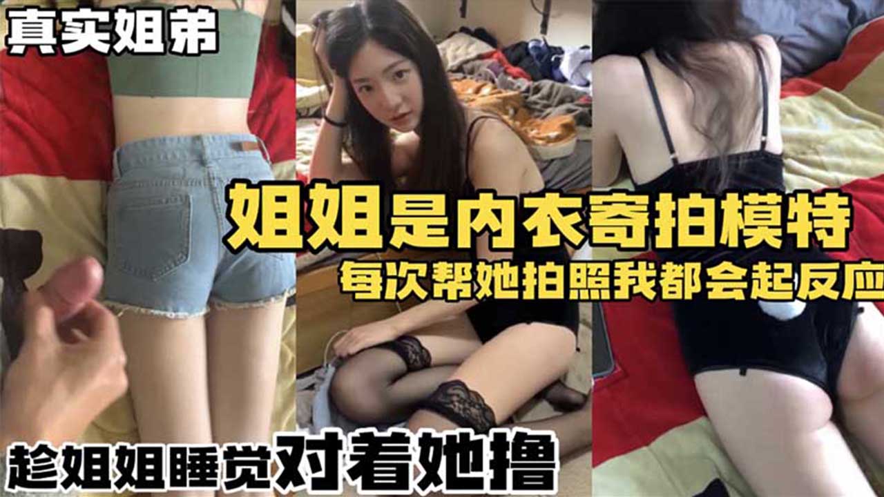 姐姐是内衣寄拍模特，每次帮她拍照我都会起反应，趁姐姐睡着对着她撸
